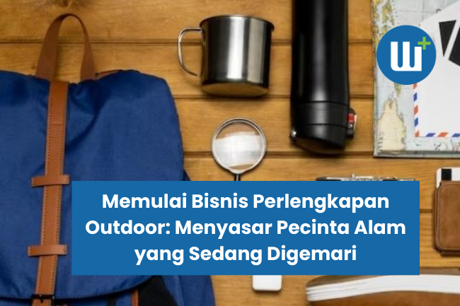 Memulai Bisnis Perlengkapan Outdoor: Menyasar Pecinta Alam yang Sedang Digemari